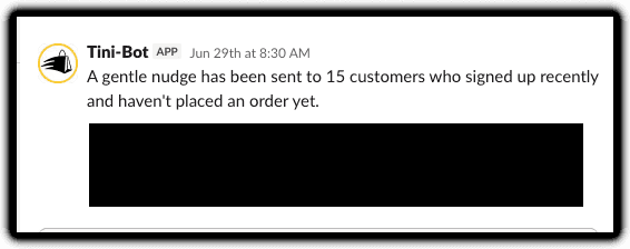 A Slack message from Tini-Bot: "A gentle nudge has been sent to 15 customers who signed up recently and haven't placed an order yet." Part of the message is redacted.